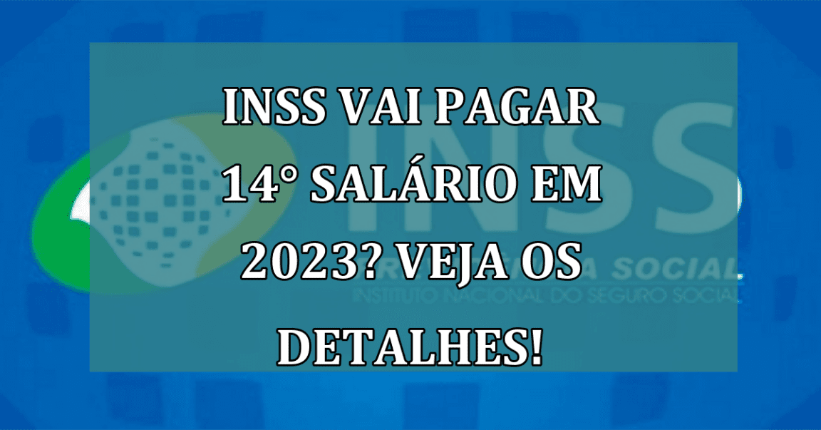 INSS vai pagar 14° salário em 2023? Veja os detalhes!