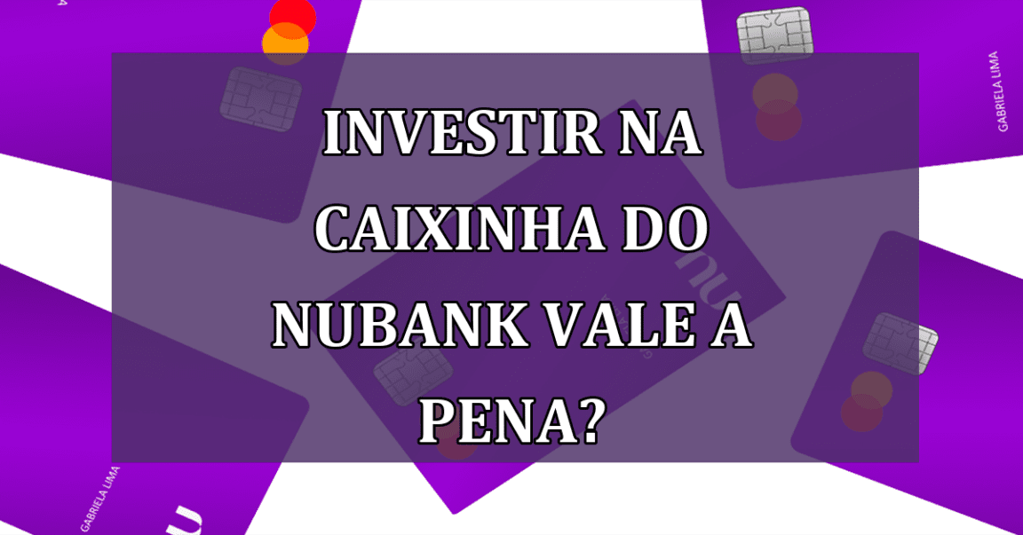 Investir na CAIXINHA do Nubank vale a pena?