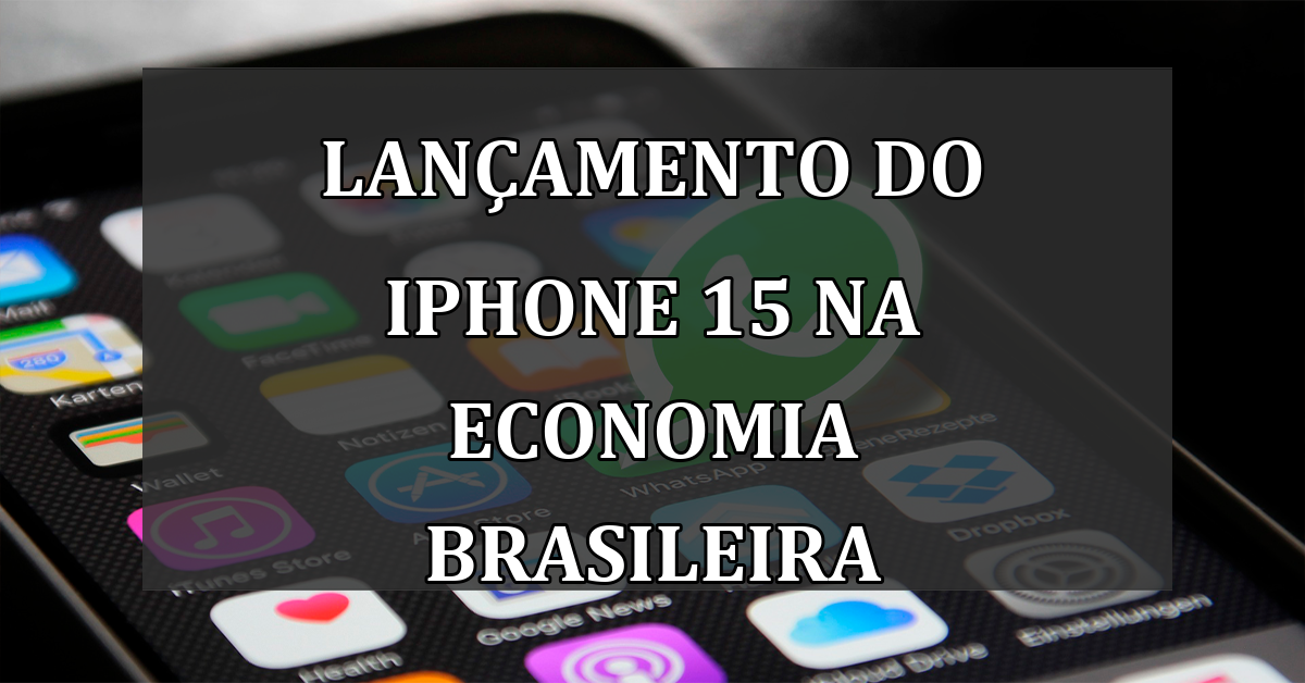 Lançamento do iPhone 15 na Economia Brasileira