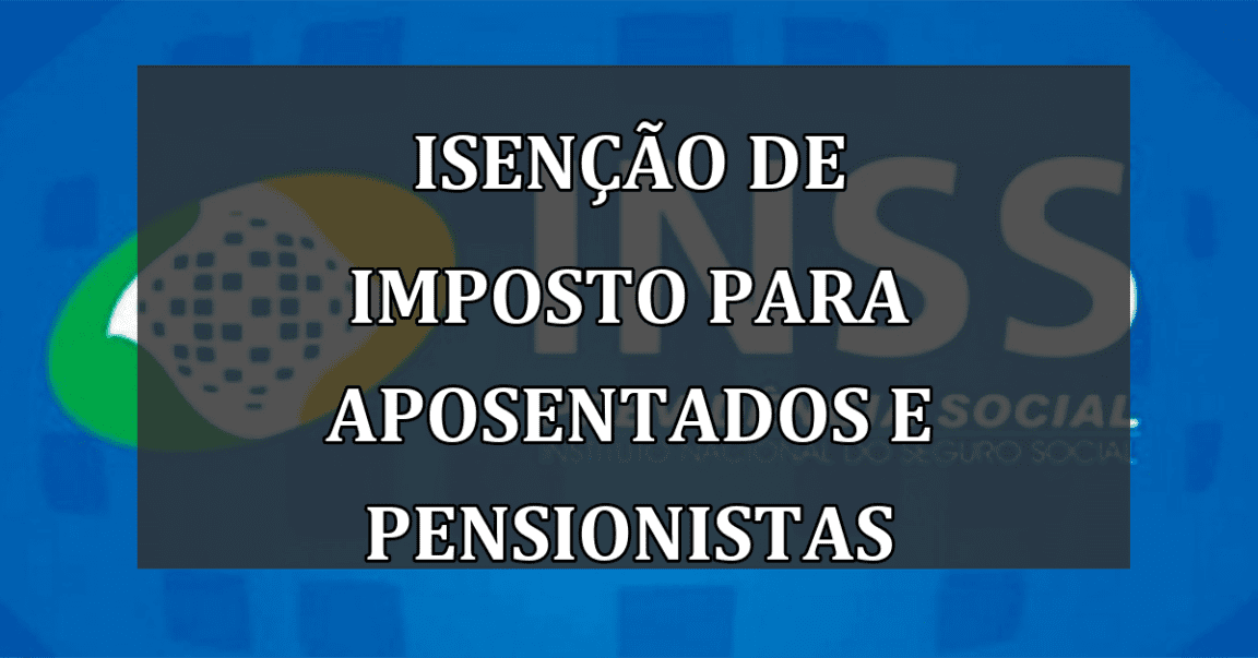 ISENCAO de IMPOSTO para aposentados e pensionistas