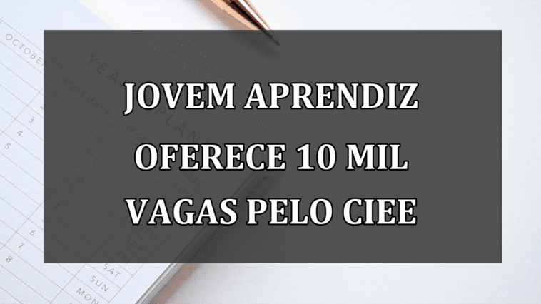 Jovem Aprendiz oferece 10 mil VAGAS pelo CIEE