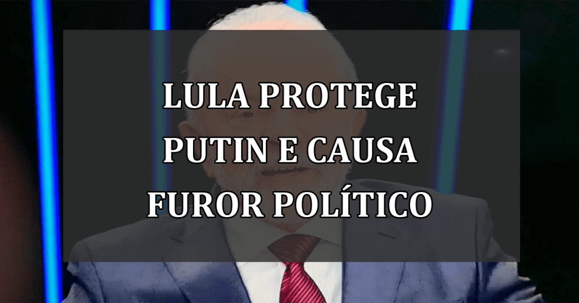 Lula Protege Putin e Causa Furor Político