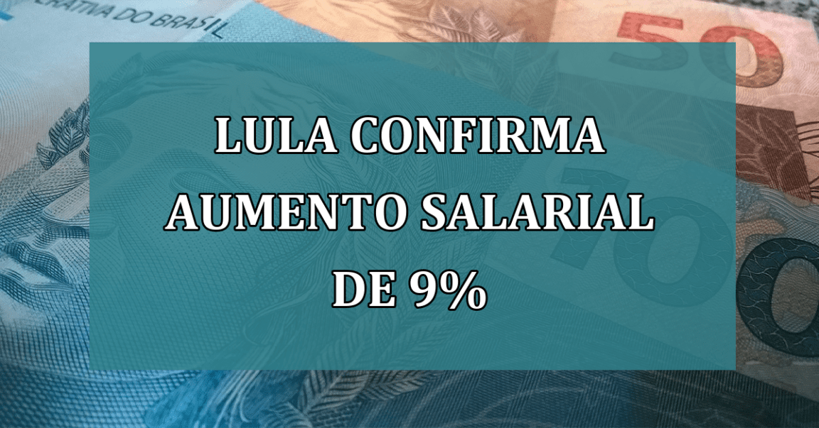 Lula confirma AUMENTO SALARIAL de 9%