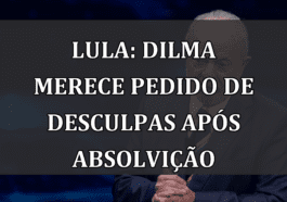 Lula: Dilma Merece Pedido de Desculpas após Absolvição