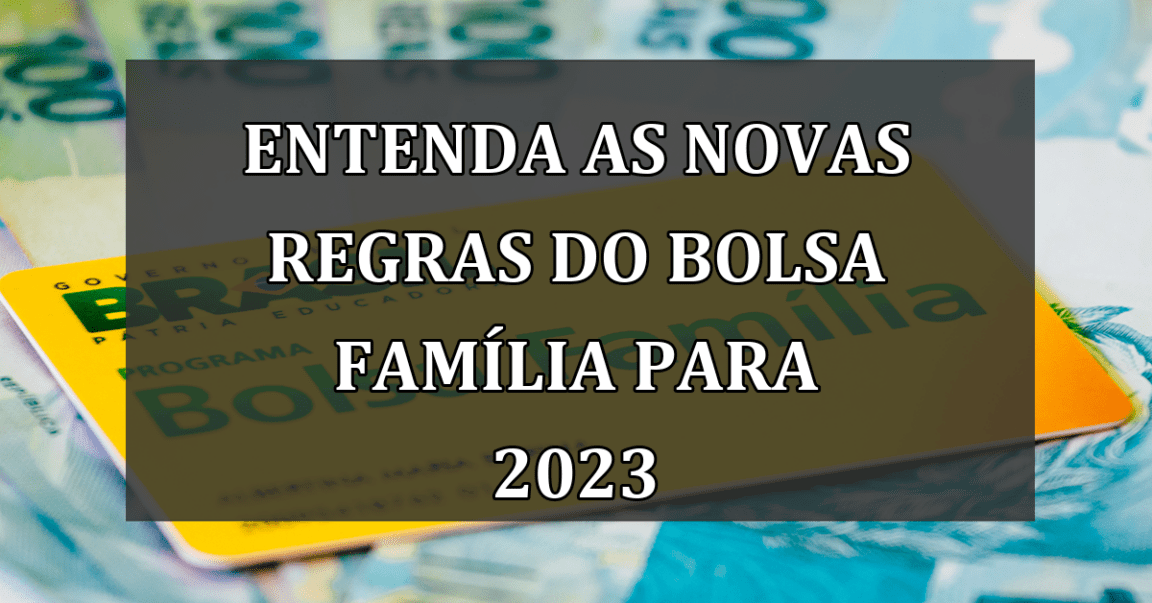 Entenda as Novas Regras do Bolsa Família para 2023