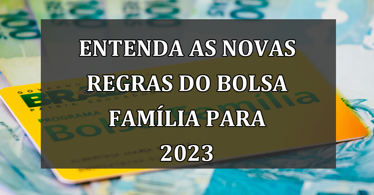 Entenda as Novas Regras do Bolsa Família para 2023