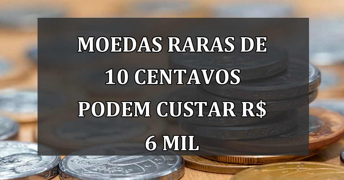 Moedas RARAS de 10 centavos podem custar R$ 6 mil