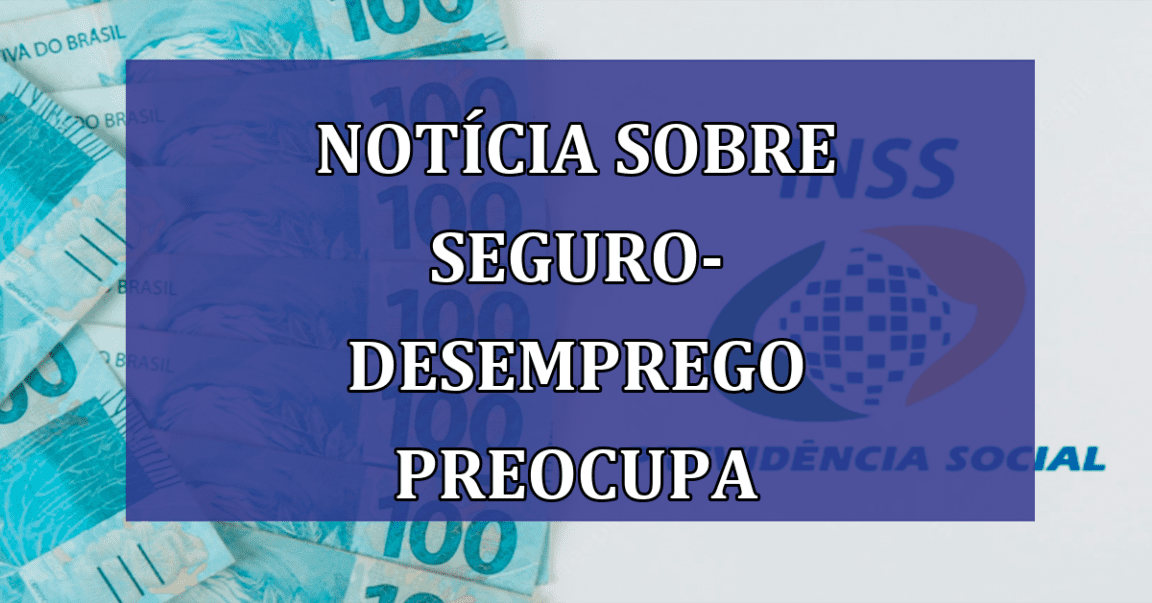 Noticia sobre seguro-desemprego PREOCUPA