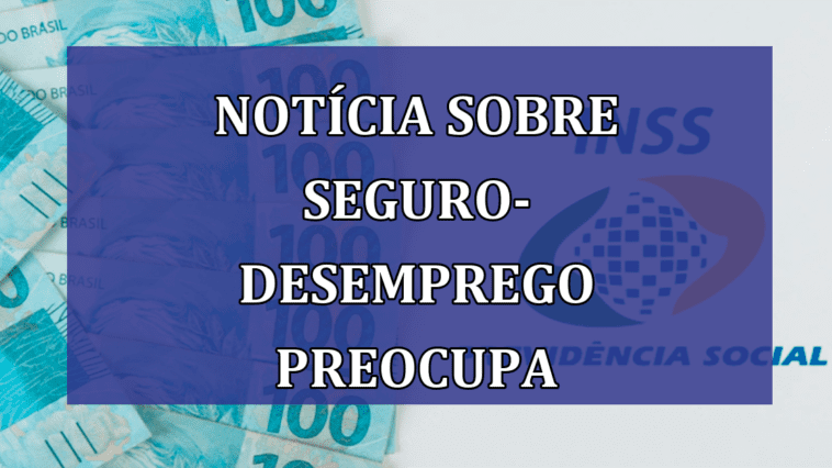 Noticia sobre seguro-desemprego PREOCUPA