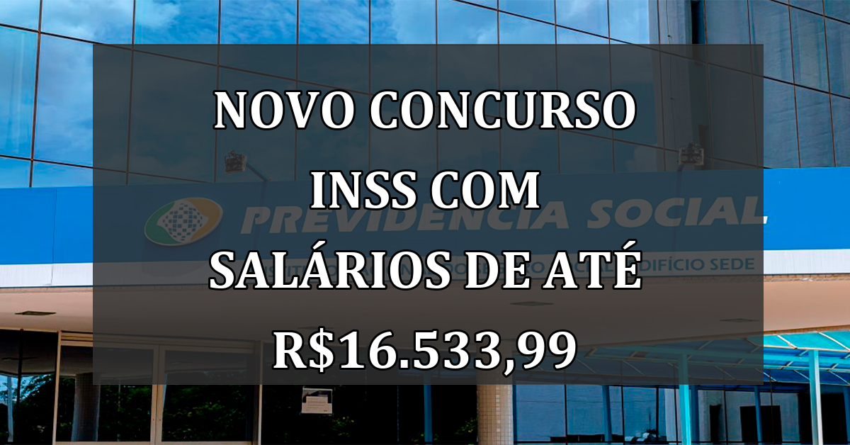 Novo Concurso INSS com Salários de Até R$16.533,99