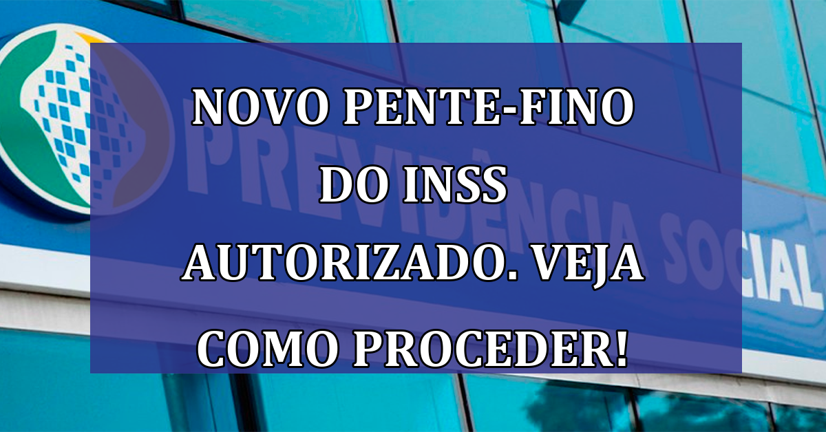 Novo PENTE-FINO do INSS autorizado. Veja como proceder!