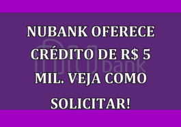 Nubank oferece CREDITO de R$ 5 MIL. Veja como solicitar!