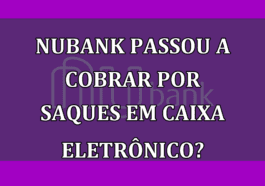 Nubank passou a COBRAR por saques em caixa eletronico?