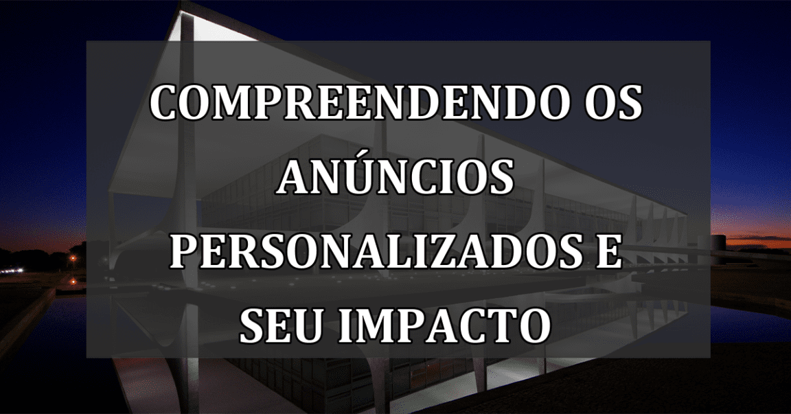 Compreendendo os anúncios personalizados e seu impacto