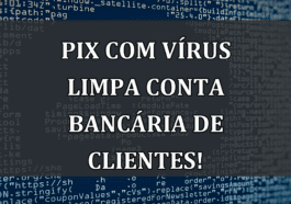 Pix com VIRUS limpa conta bancaria de clientes!