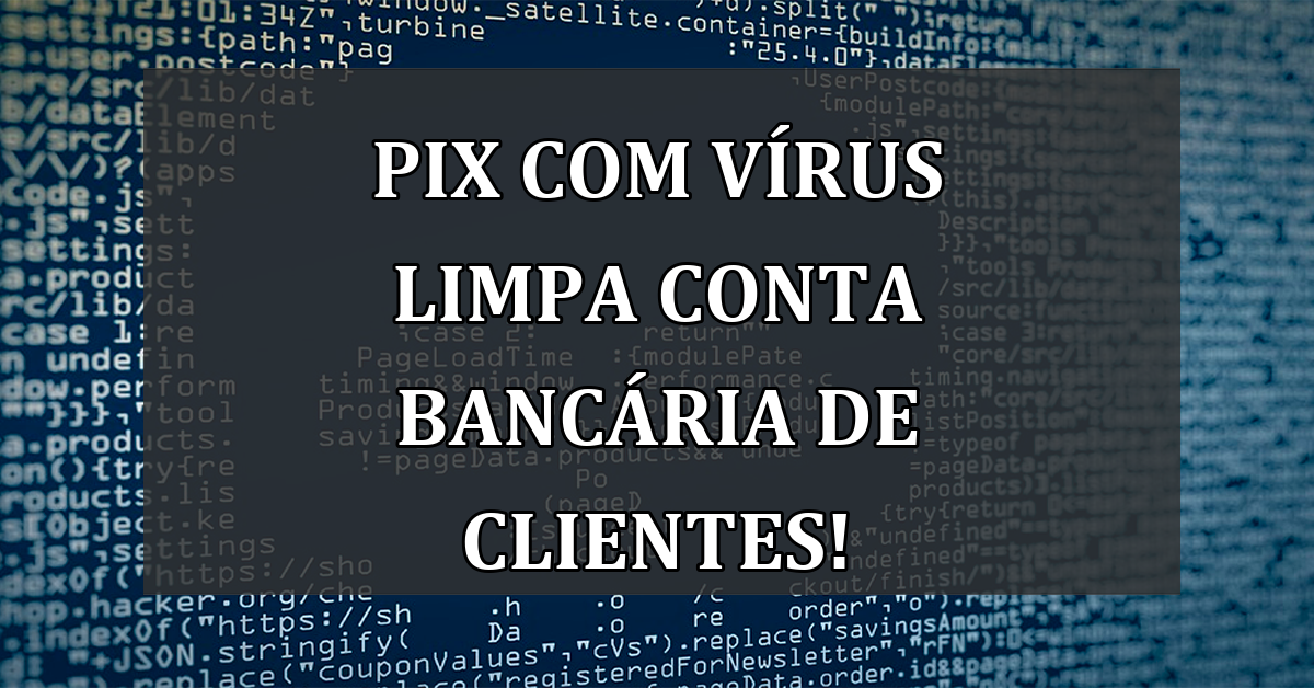 Pix com VIRUS limpa conta bancaria de clientes!