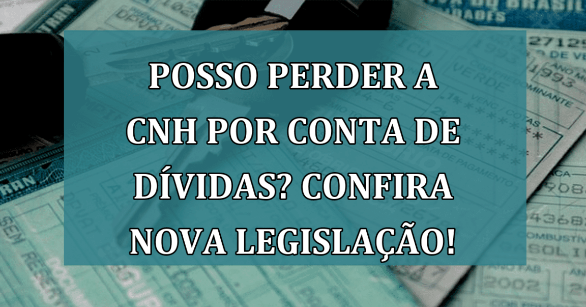 Posso PERDER a CNH por conta de DIVIDAS? Confira nova legislacao!