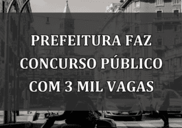 Prefeitura faz CONCURSO PUBLICO com 3 MIL vagas