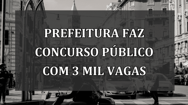 Prefeitura faz CONCURSO PUBLICO com 3 MIL vagas