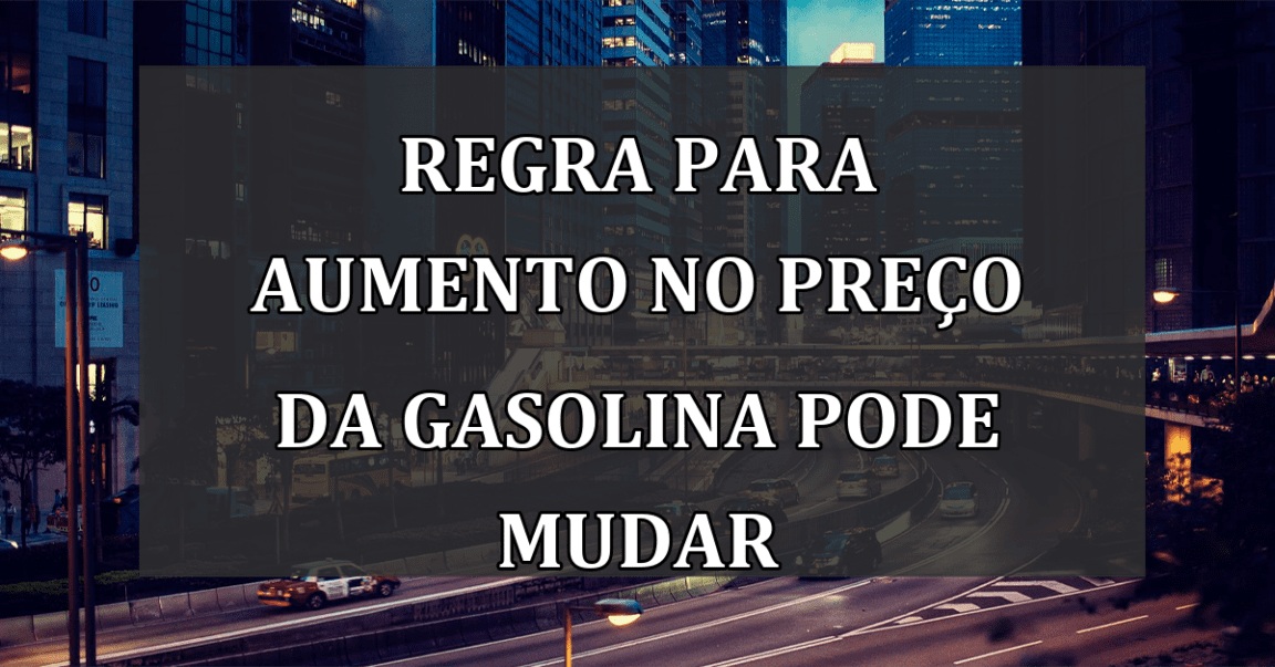 Regra para AUMENTO no preco da GASOLINA pode mudar