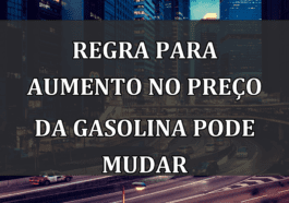 Regra para AUMENTO no preco da GASOLINA pode mudar