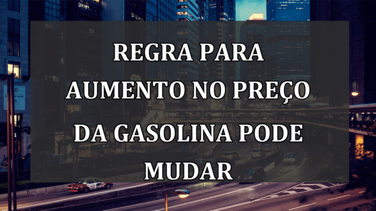 Regra para AUMENTO no preco da GASOLINA pode mudar