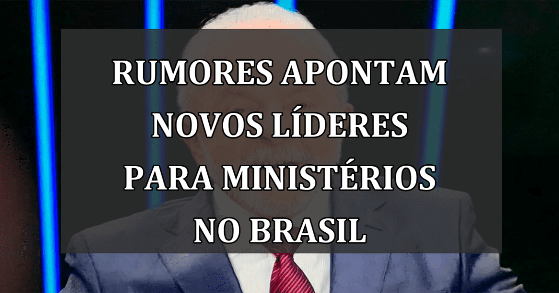 Rumores apontam novos líderes para ministérios no Brasil