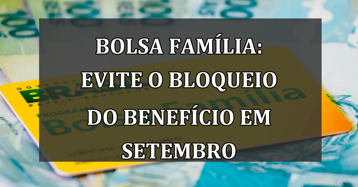 Bolsa Família: Evite o bloqueio do benefício em setembro