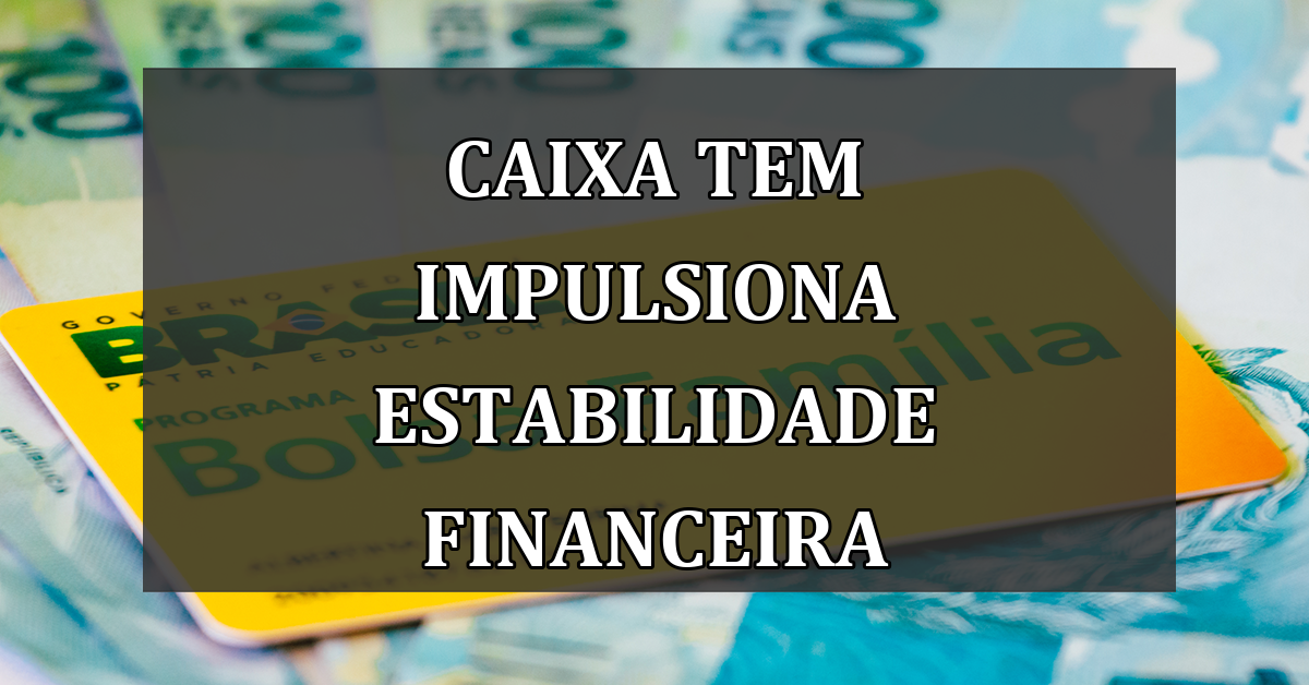 Caixa Tem impulsiona estabilidade financeira