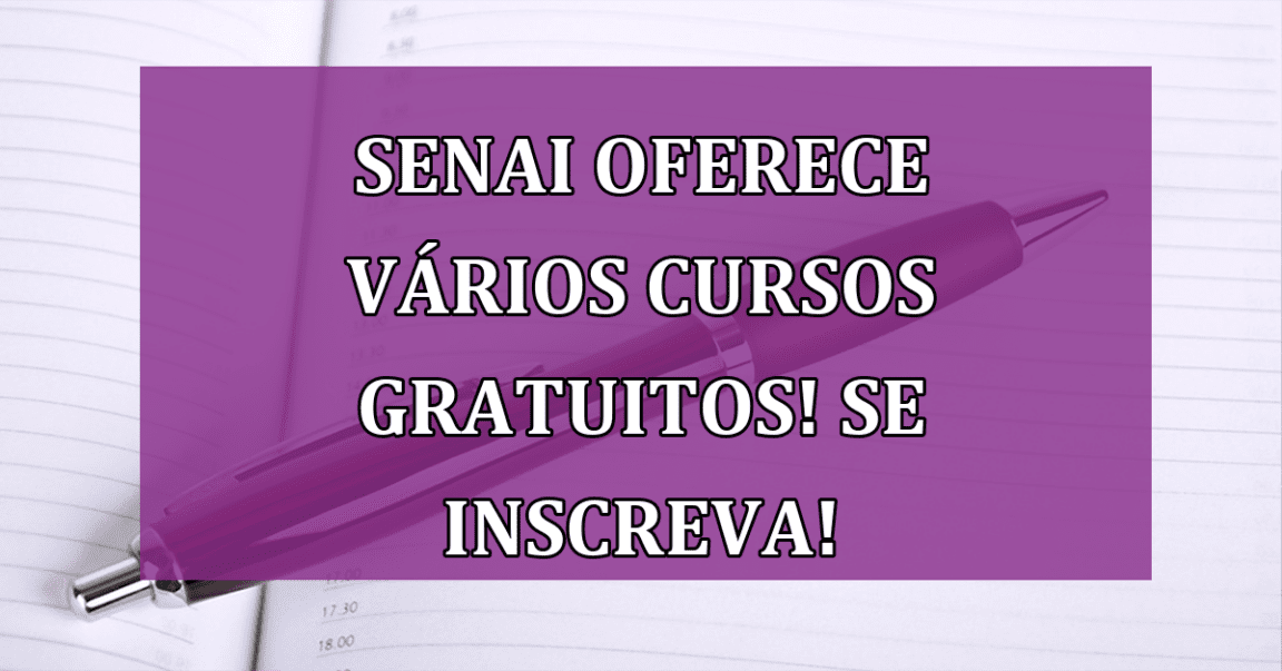 Senai oferece varios CURSOS GRATUITOS! Se inscreva!