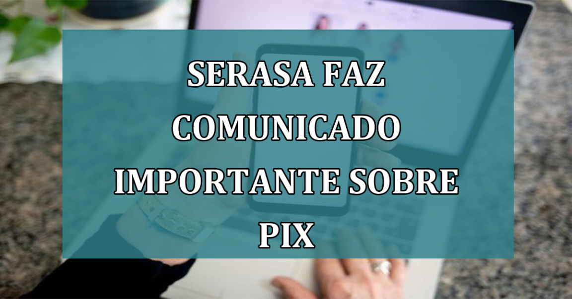 Serasa faz COMUNICADO importante sobre PIX