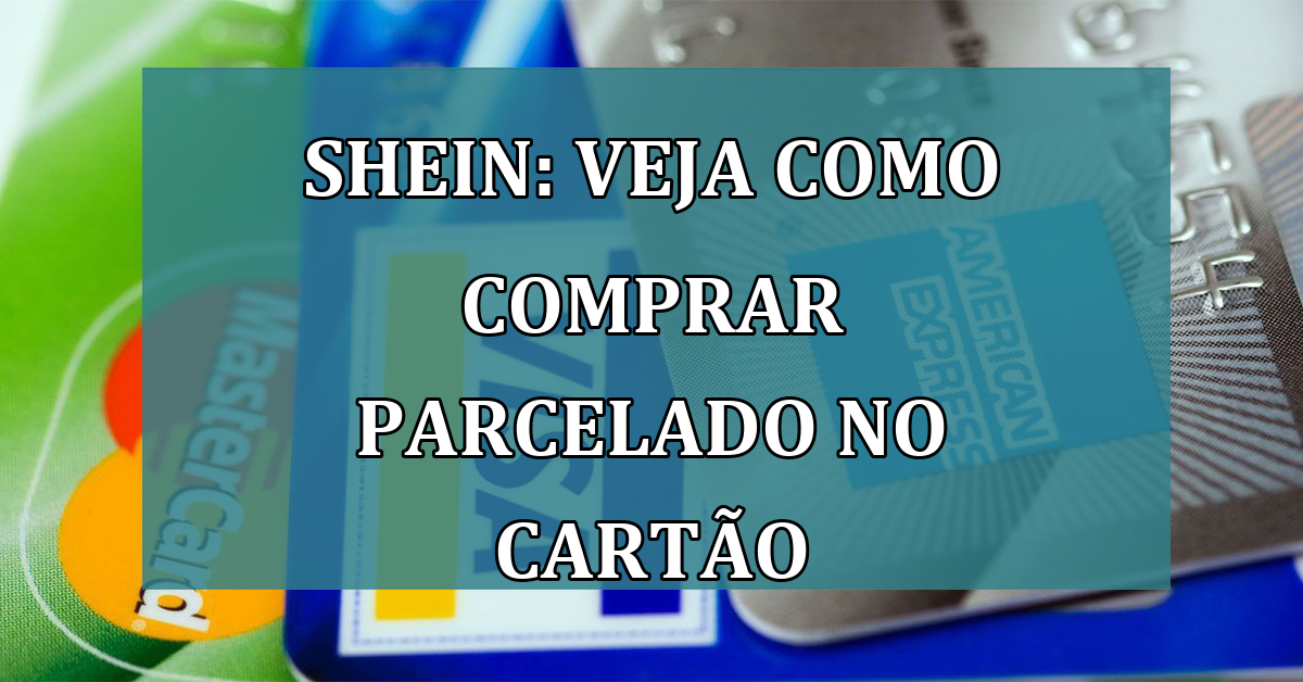 Shein: Veja como comprar parcelado no CARTAO