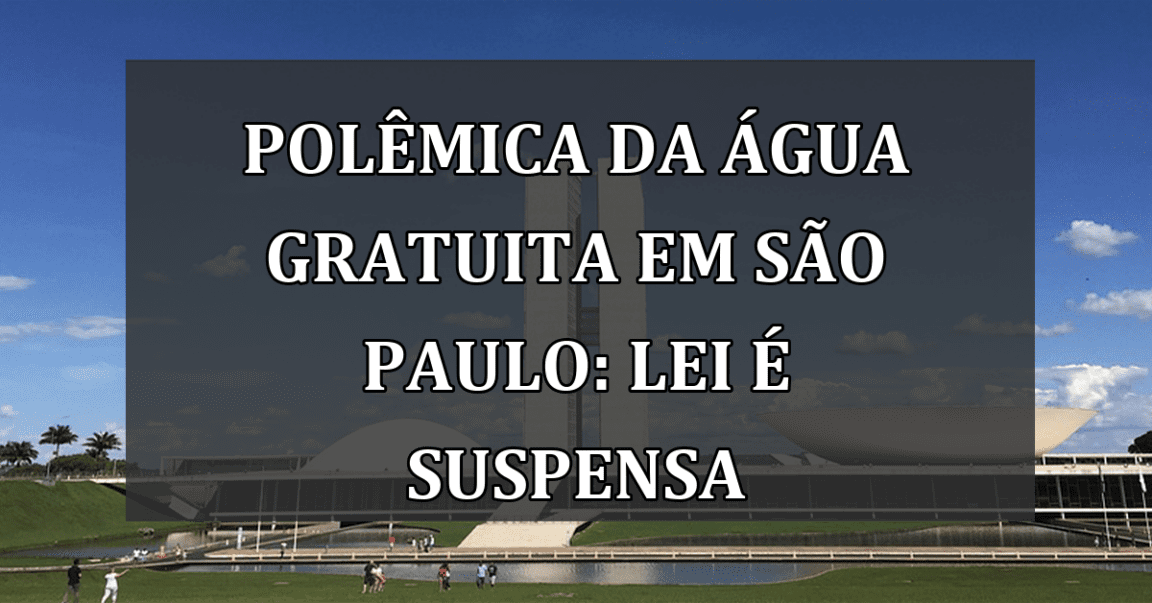 Polêmica da água gratuita em São Paulo: lei é suspensa