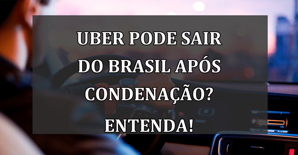 UBER pode sair do Brasil apos CONDENACAO? Entenda!