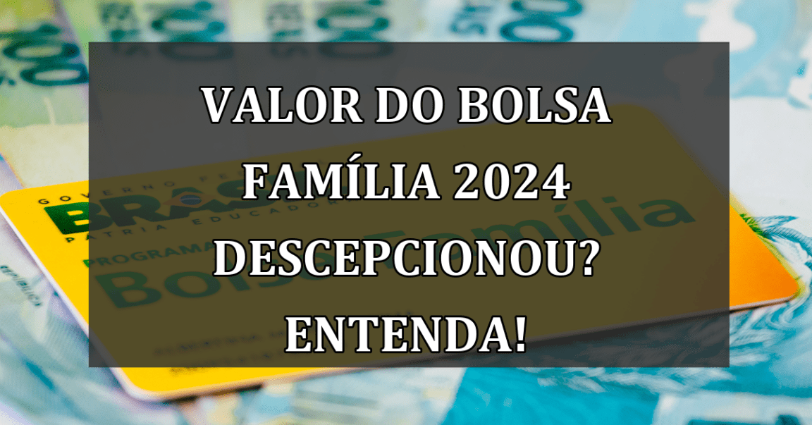 Valor do Bolsa Familia 2024 DESCEPCIONOU? Entenda!