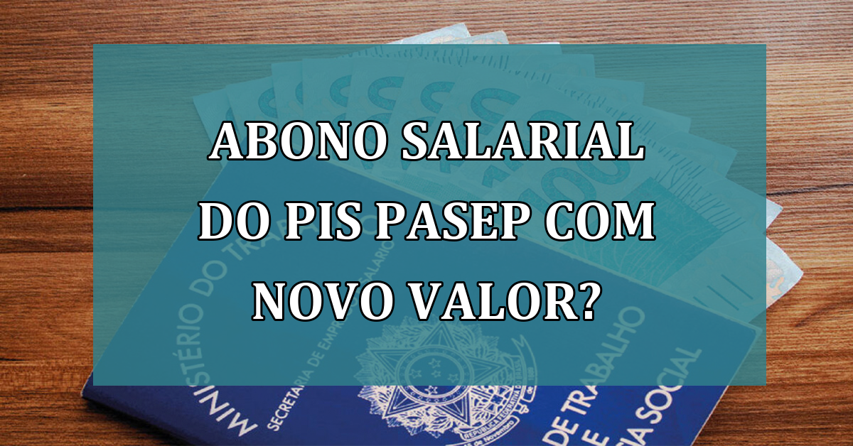 Abono salarial do PIS Pasep com NOVO VALOR?