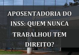 Aposentadoria do INSS: quem nunca TRABALHOU tem direito?