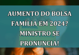 Aumento do Bolsa Familia em 2024? Ministro se pronuncia!