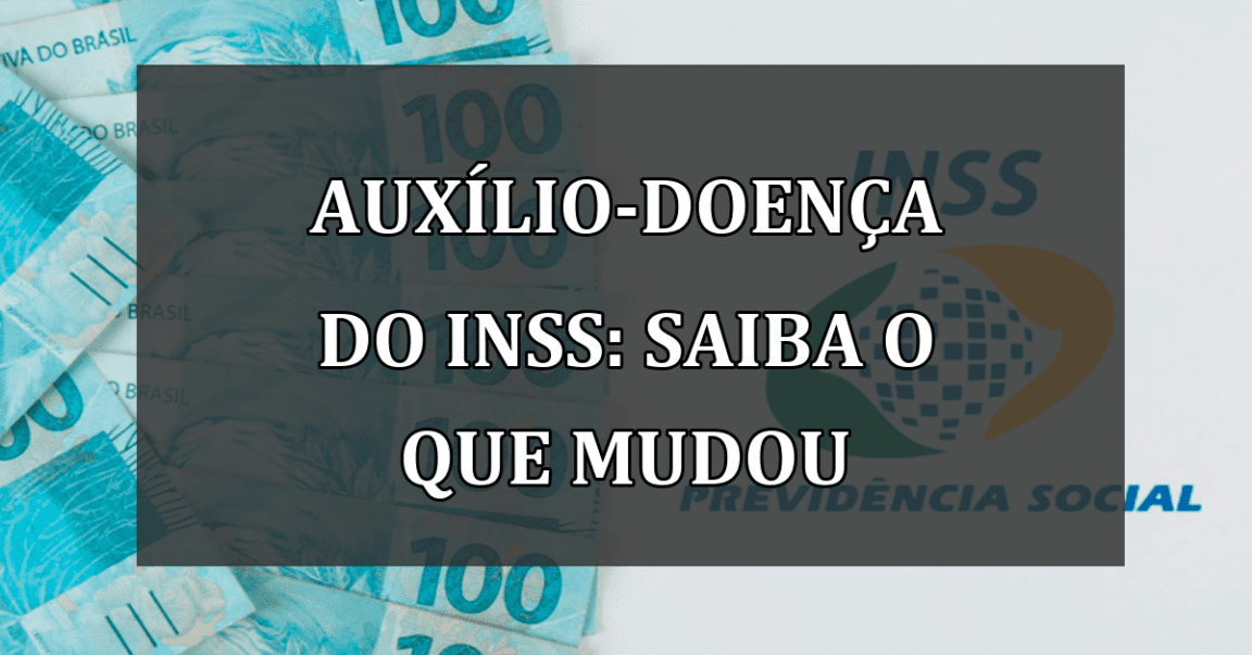 Auxilio-Doenca do INSS: saiba o que MUDOU