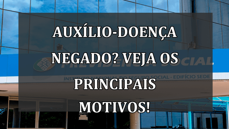 Auxilio-Doenca NEGADO? Veja os principais MOTIVOS!