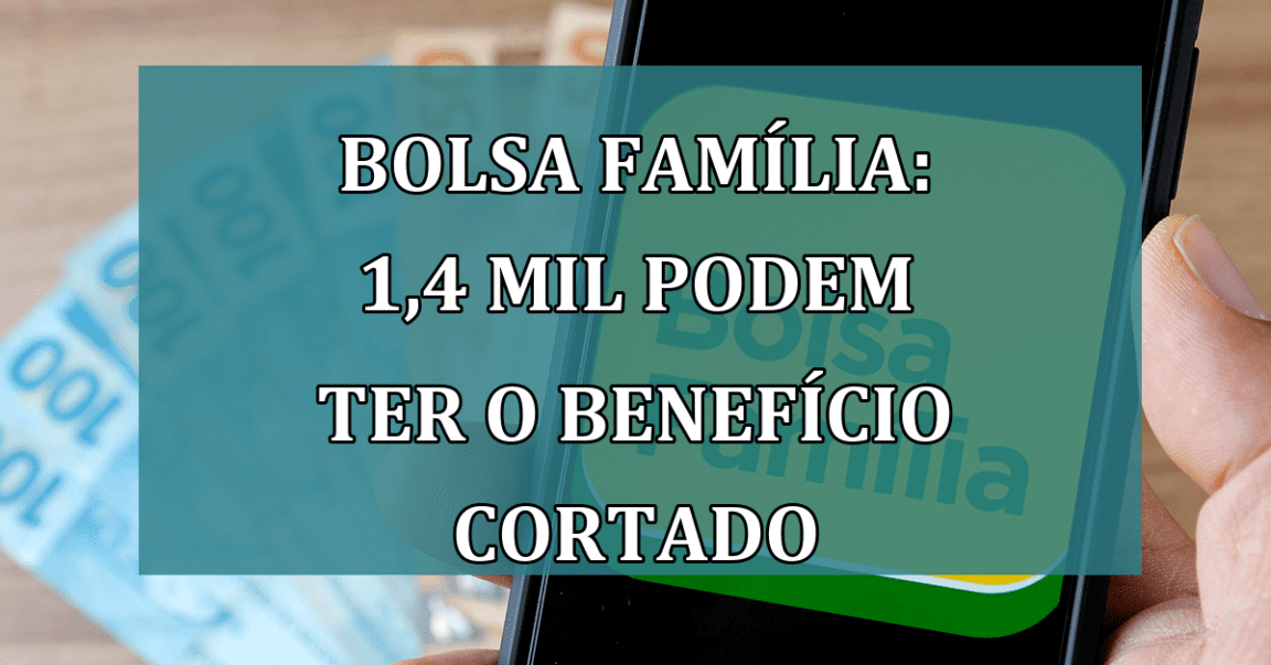 Bolsa Familia: 1,4 MIL podem ter o BENEFICIO CORTADO