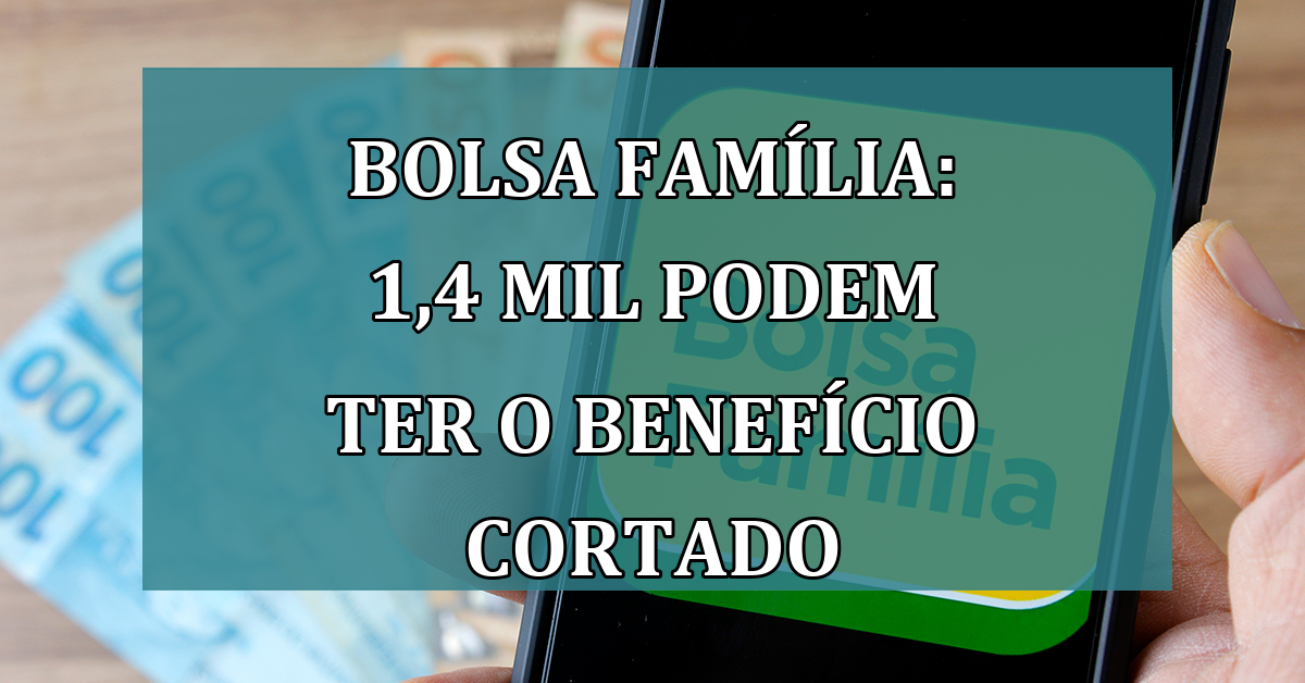 Bolsa Familia: 1,4 MIL podem ter o BENEFICIO CORTADO