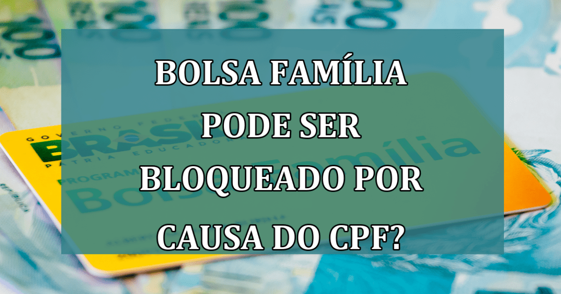 Bolsa Familia pode ser BLOQUEADO por causa do CPF?