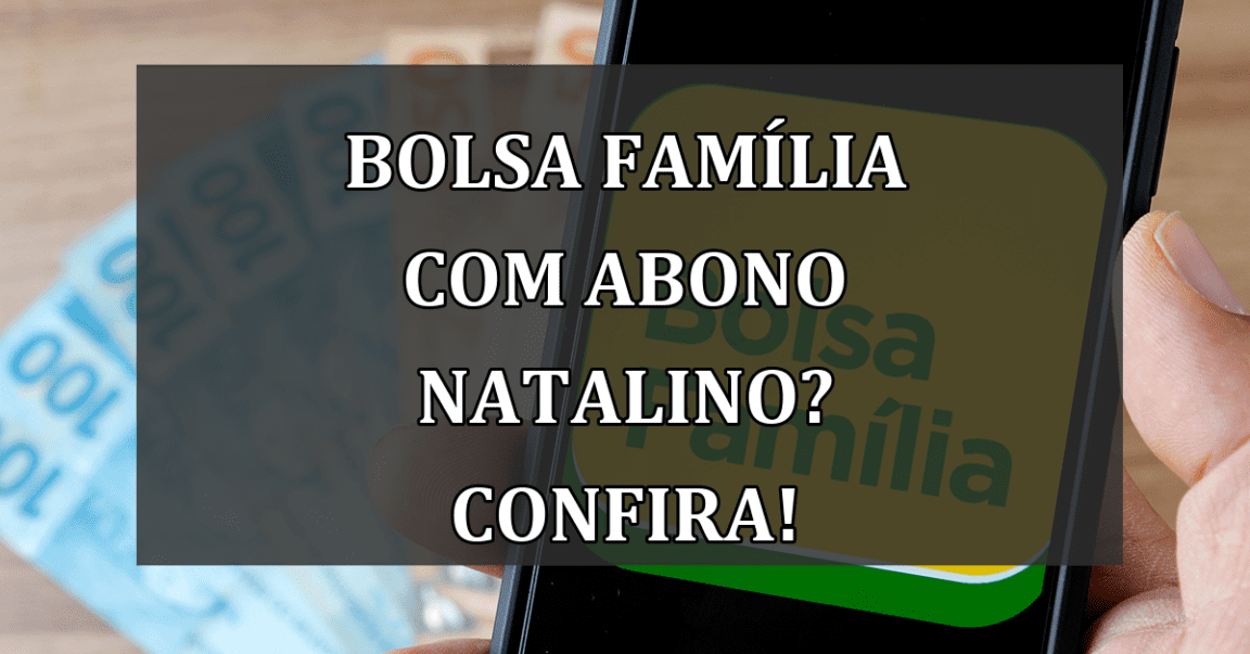 Bolsa Familia com ABONO NATALINO? Confira!