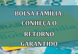 Bolsa Familia: conheça o RETORNO GARANTIDO