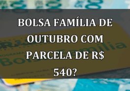 Bolsa Família de outubro com PARCELA de R$ 540?