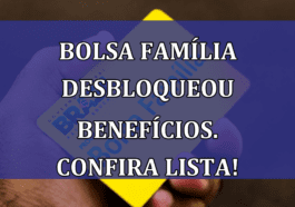 Bolsa Familia DESBLOQUEOU beneficios. Confira LISTA!