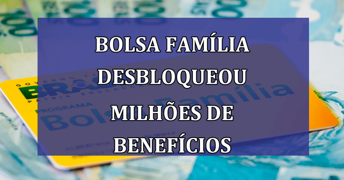 Bolsa Familia DESBLOQUEOU milhoes de beneficios