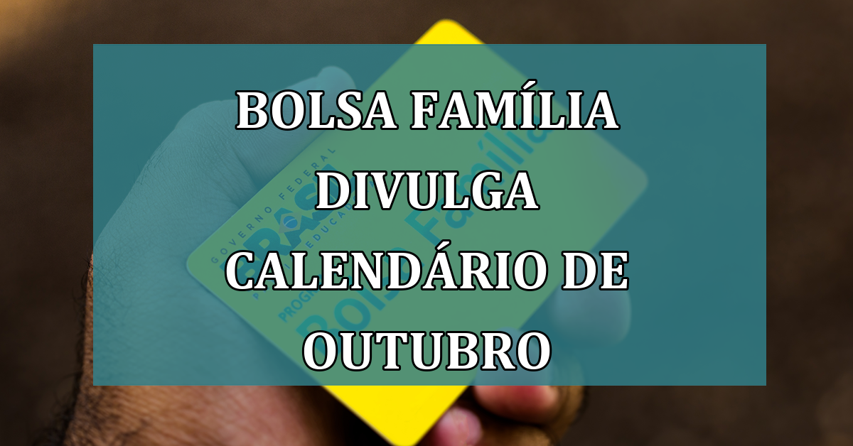 Bolsa Familia divulga CALENDARIO de outubro