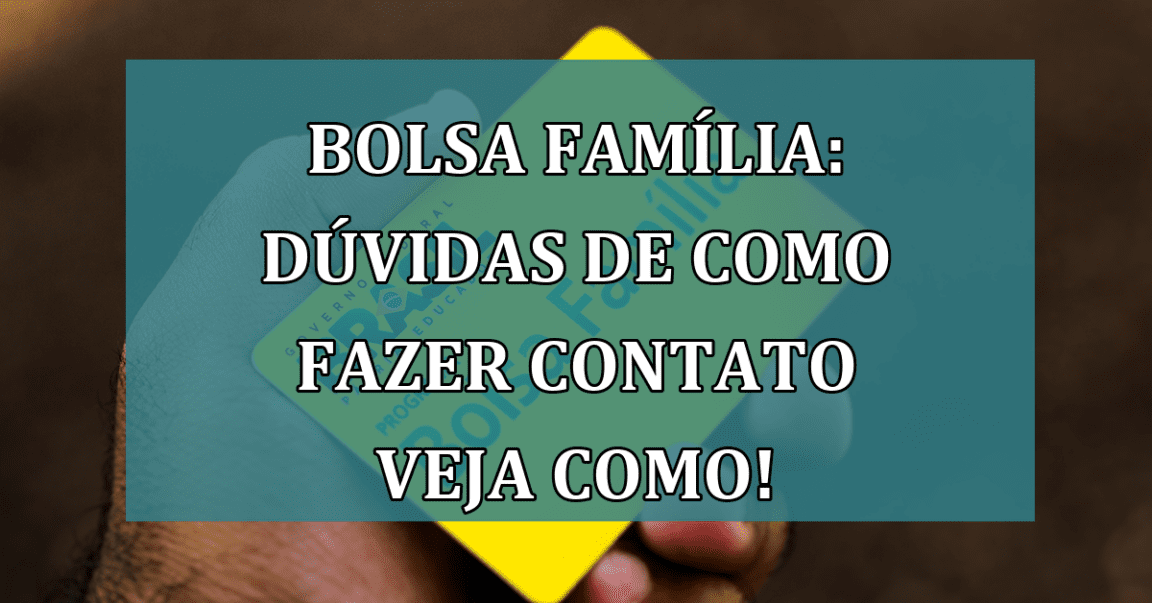 Bolsa Familia: DUVIDAS de como fazer CONTATO Veja como!